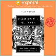 Madison's Militia - The Hidden History of the Second Amendment by Carl T. Bogus (UK edition, hardcov