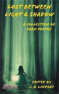 Lost Between Light &amp; Shadow: A Collection of Dark Poetry