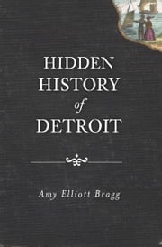 Hidden History of Detroit Amy Elliott Bragg