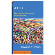 A.D.D: Wandering Minds and Wired Bodies (Edward T. Welch)