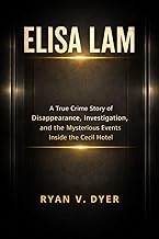 ELISA LAM: A True Crime Story of Disappearance, Investigation, and the Mysterious Events Inside the 
