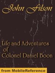 Life and Adventures of Colonel Daniel Boon: CONTAINING A NARRATIVE OF THE WARS OF KENTUCKE. From The Discovery and Settlement of Kentucke (Mobi Classics) Filson, John