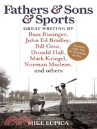 17842.Fathers &amp; Sons &amp; Sports ─ Great Writing by Buzz Bissinger, John Ed Bradley, Bill Geist, Donald Hall, Mark Kriegel, Norman Maclean, and Others