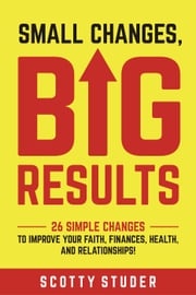 Small Changes, Big Results Scotty Studer