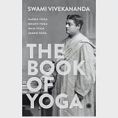 The Book of Yoga: Karma Yoga, Bhakti Yoga, Raja Yoga, Jnana Yoga