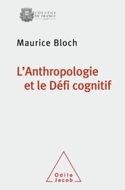 L' Anthropologie et le Défi cognitif Maurice Bloch