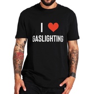 I Love Gaslighting T-shirt Funny Gaslighting Memes Sarcastic Jokes T Shirts For Men Women Summer Cot