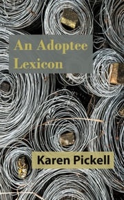 An Adoptee Lexicon Karen Pickell