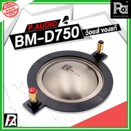 ว้อยซ์แท้ P.AUDIO BM-D750 ของแท้ VOICE COIL PAUDIO ว้อยส์แท้ ว้อยซ์คอยล์ ไดรเวอร์ เสียงแหลม BM D750 