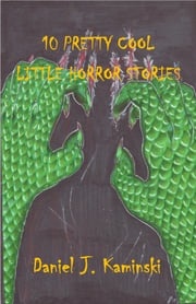10 Pretty Cool Little Horror Stories Daniel J. Kaminski