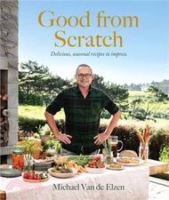 Good from Scratch: Delicious, Seasonal Recipes to Impress