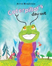 Caterpillar's Day Out Anna Bradshaw