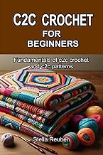 C2C CROCHET FOR BEGINNERS: Fundamentals of c2c crochet and c2c patterns