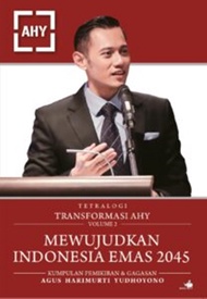 TETRALOGI TRANSFORMASI AHY (VOLUME 2): MEWUJUDKAN INDONESIA EMAS 2045