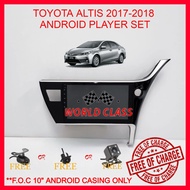 TOYOTA ALTIS 2017-2018 ANDROID 10" IPS PLAYER 2.5D WITH ( F.O.C ANDROID PLAYER CASING)