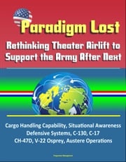 Paradigm Lost: Rethinking Theater Airlift to Support the Army After Next - Cargo Handling Capability, Situational Awareness, Defensive Systems, C-130, C-17, CH-47D, V-22 Osprey, Austere Operations Progressive Management