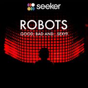 Robots: Good, Bad and...Sexy? Seeker