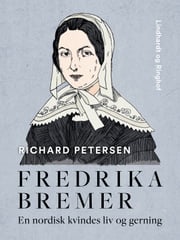 Fredrika Bremer. En nordisk kvindes liv og gerning Richard Petersen