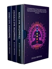 Reiki for Beginners + Chakras for Beginners + Third Eye Awakening: The Expanded Edition of 3 books to Improve Your Health, Learning Effective Mediation Techniques and Yoga Poses, Balancing Energy Julia Crystal