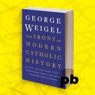 The Irony of Modern Catholic History George Weigel