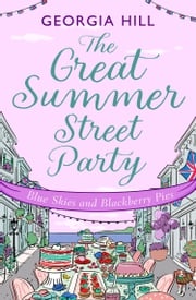 The Great Summer Street Party Part 3: Blue Skies and Blackberry Pies (The Great Summer Street Party, Book 3) Georgia Hill