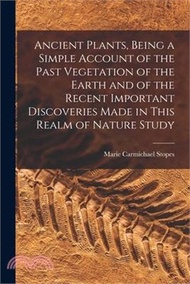 177197.Ancient Plants, Being a Simple Account of the Past Vegetation of the Earth and of the Recent Important Discoveries Made in This Realm of Nature Study