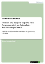 Identität und Religion - Aspekte eines Zusammenspiels am Beispiel des Sozialisationsprozesses Eva Baumann-Neuhaus