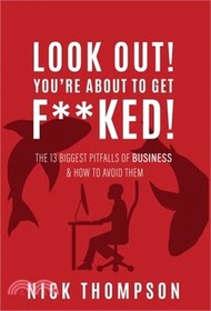 71162.LOOK OUT! You're About to Get F**ked!: The 13 Biggest Pitfalls of Business and How to Avoid Them