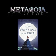 TO THE BRIGHT EDGE OF THE WORLD BY EOWYN IVEY