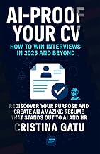 AI-Proof Your CV: How to Win Interviews in 2025 and Beyond: Rediscover Your Purpose and Create an am