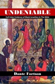 Undeniable: Full Color Evidence of Black Israelites In The Bible Dante Fortson