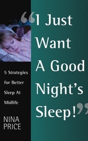 I Just Want a Good Night’s Sleep! 5 Strategies for Better Sleep at Midlife. Nina Price