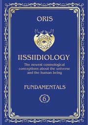 Volume 6. Iissiidiology Fundamentals. «Bioenergy processes of Self-Consciousness Focus Dynamics formation» Oris Oris