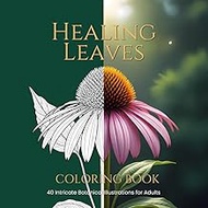 HEALING LEAVES: An Adult Coloring Book Featuring 40 Intricate Botanical Illustrations of Medicinal H