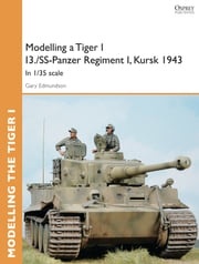 Modelling a Tiger I I3./SS-Panzer Regiment I, Kursk 1943 Gary Edmundson