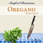 Oregano - Kräuterkrimi (Ungekürzt) Manfred Baumann