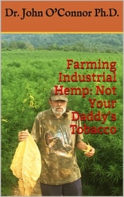 Farming Industrial Hemp Not Your Daddy's Tobacco Dr John William O'Connor PhD