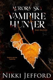 Bad Blood (Aurora Sky: Vampire Hunter, Vol. 3) Nikki Jefford