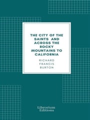 The City of the Saints, and Across the Rocky Mountains to California Richard Francis Burton