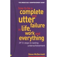 [BnB] USED How to Be a Complete & Utter Failure in Life, Work & Everything: 39 1/2 Steps to Lasting 