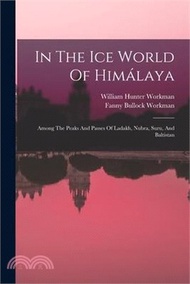 145488.In The Ice World Of Himálaya: Among The Peaks And Passes Of Ladakh, Nubra, Suru, And Baltistan
