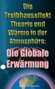 Die Treibhauseffekt-Theorie und Wärme in der Atmosphäre: Die Globale Erwärmung ROGELIO PEREZ CASADIEGO