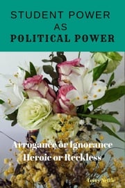 Student Power As Political Power: Arrogance or Ignorance, Heroic or Reckless Terry Nettle