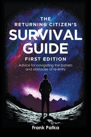 The Returning Citizen's Survival Guide First Edition Frank Patka