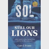 SOL Still Our Lions: A Fan’’s History of the Detroit Lions and the City They Represent