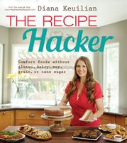 The Recipe Hacker: Comfort Foods without Soy, Dairy, Cane Sugar, Gluten, and Grain Diana Keuilian