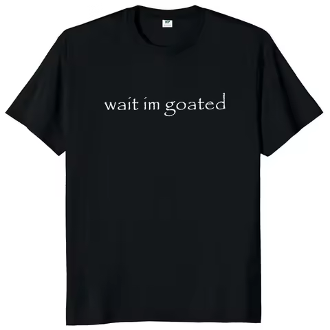 Wait I'm Goated T Shirt Funny Meme Trend Y2k Short Sleeve O-neck Unisex Summer Casual T-shirts EU Si