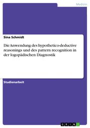 Die Anwendung des hypothetico-deductive reasonings und des pattern recognition in der logopädischen Diagnostik Sina Schmidt