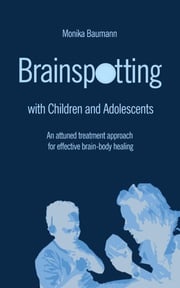 Brainspotting with Children and Adolescents Monika Baumann
