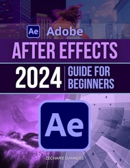 Adobe After Effects 2024 Guide For Beginners: Unlock Creativity: Master Motion Graphics with After E